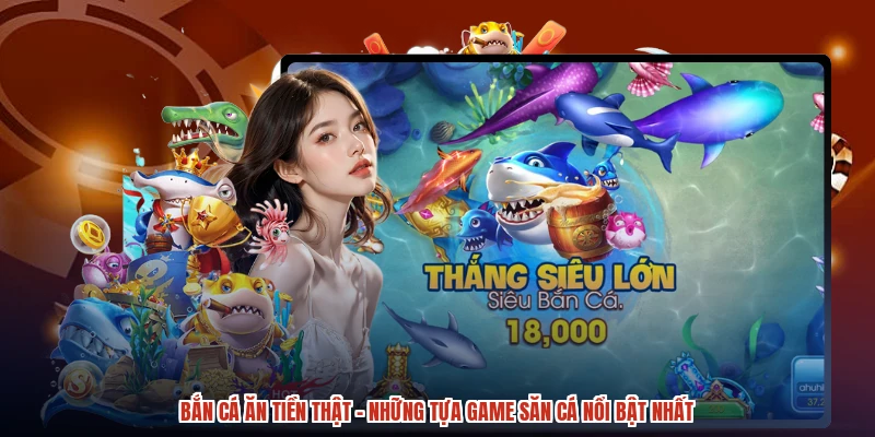 Bắn Cá Ăn Tiền Thật - Những Tựa Game Săn Cá Nổi Bật Nhất