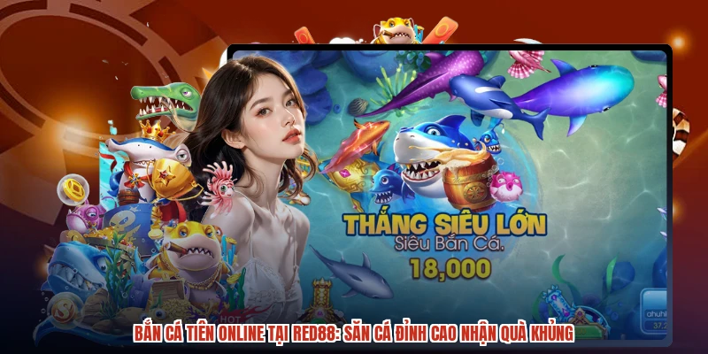 Bắn Cá Tiên Online Tại RED88: Săn Cá Đỉnh Cao Nhận Quà Khủng