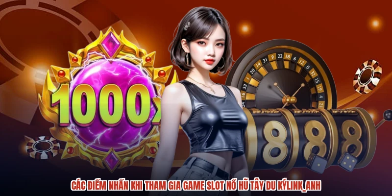 Các điểm nhấn khi tham gia game slot nổ hũ tây du kýanh