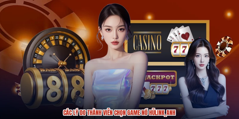 Các lý do thành viên chọn game nổ hũanh