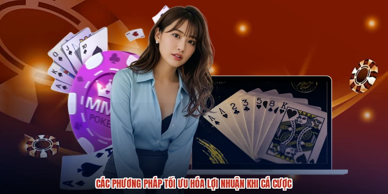 Các phương pháp tối ưu hóa lợi nhuận khi cá cược