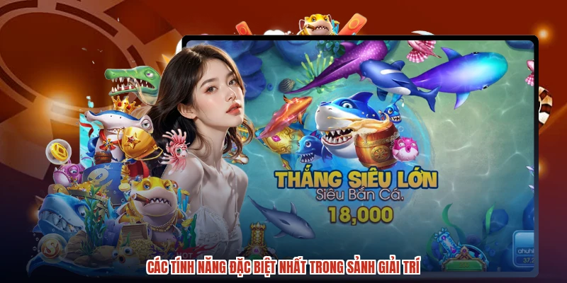 Các tính năng đặc biệt nhất trong sảnh giải trí