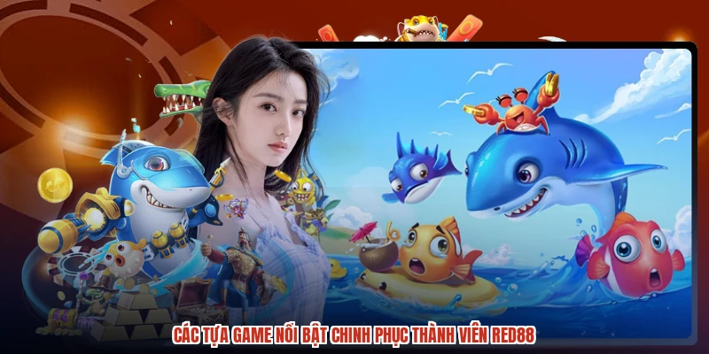Các tựa game nổi bật chinh phục thành viên RED88