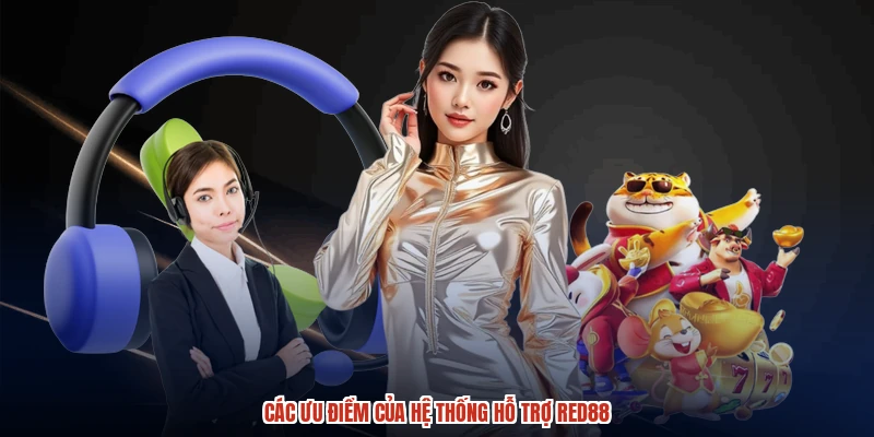 Các ưu điểm của hệ thống hỗ trợ RED88 Các ưu điểm của hệ thống hỗ trợ RED88