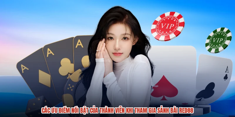 Các ưu điểm nổi bật của thành viên khi tham gia sảnh bài RED88 Các ưu điểm nổi bật của thành viên khi tham gia sảnh bài RED88