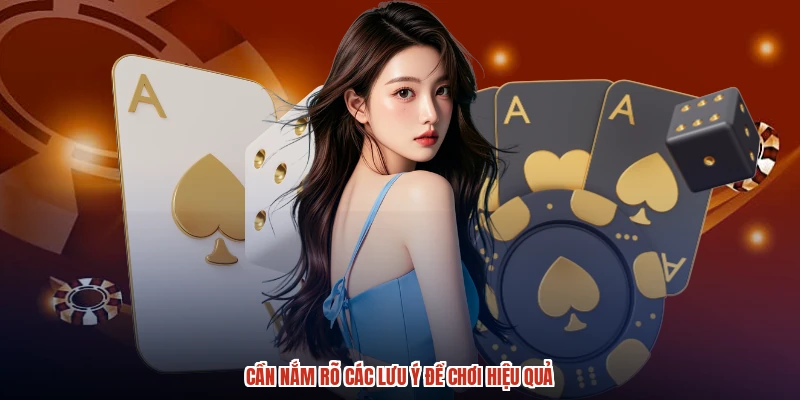 Cần nắm rõ các lưu ý để chơi hiệu quả