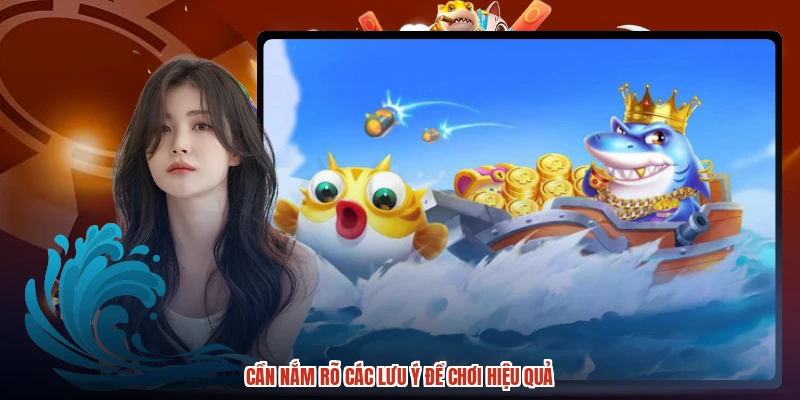 Cần nắm rõ các lưu ý để chơi hiệu quả