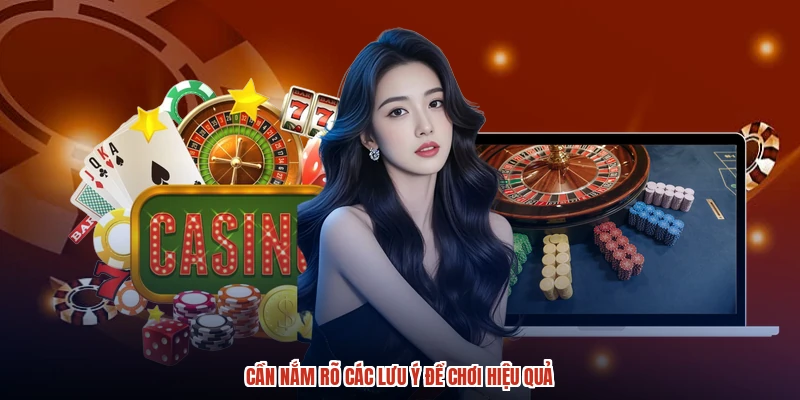 Cần nắm rõ các lưu ý để chơi hiệu quả