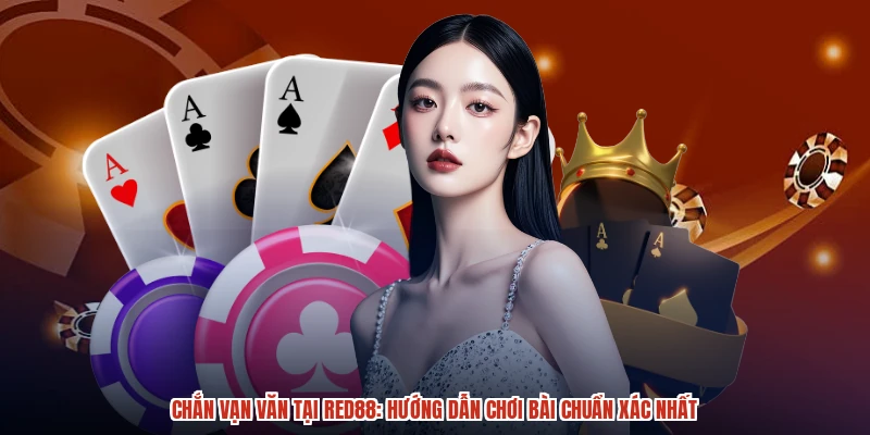 Chắn Vạn Văn Tại RED88: Hướng Dẫn Chơi Bài Chuẩn Xác Nhất