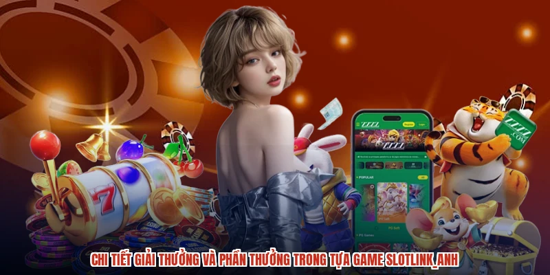 Chi tiết giải thưởng và phần thưởng trong tựa game slotanh