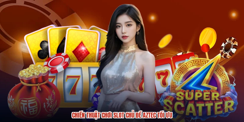 Chiến thuật chơi slot chủ đề aztec tối ưu