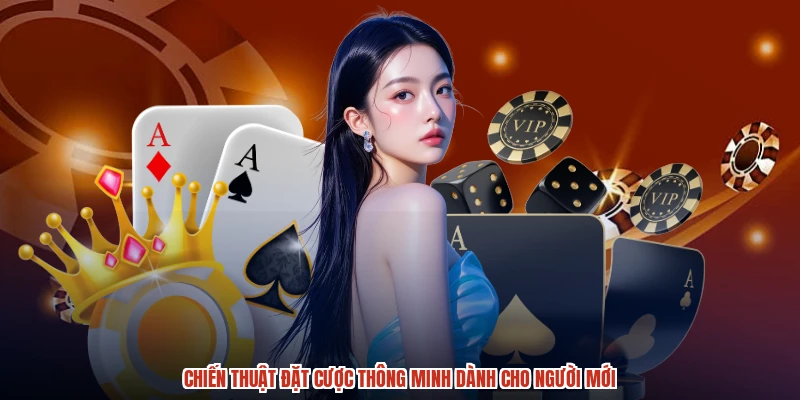 Chiến thuật đặt cược thông minh dành cho người mới