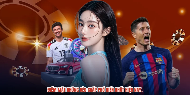Điểm mặt những kèo chấp phổ biến nhất hiện nay.