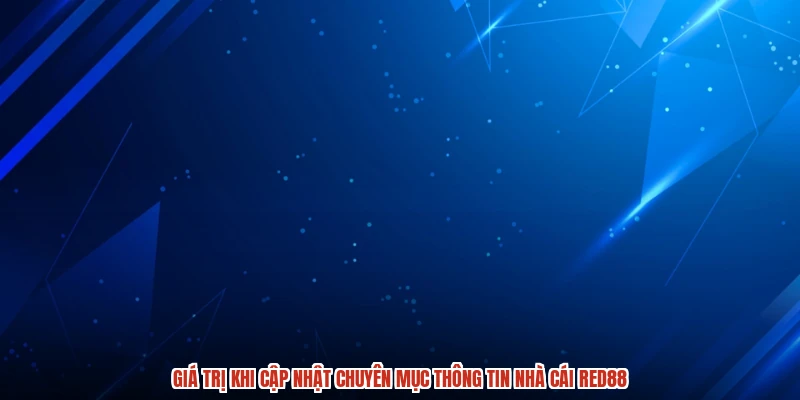 Giá trị khi cập nhật chuyên mục thông tin nhà cái RED88 Giá trị khi cập nhật chuyên mục thông tin nhà cái RED88