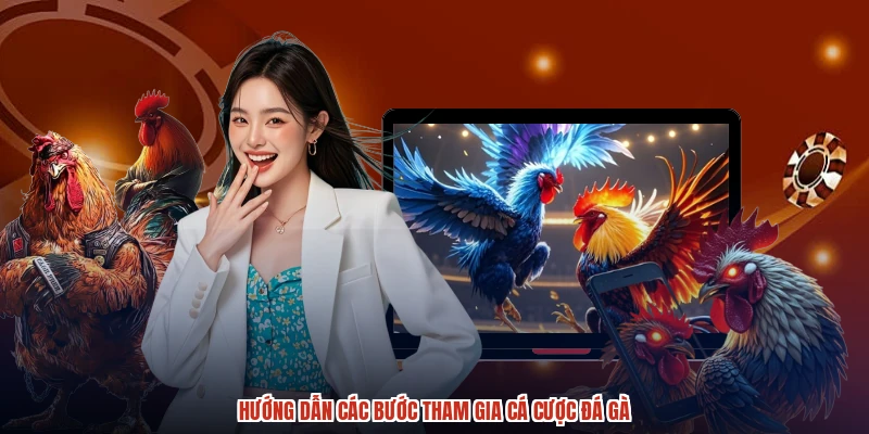 Hướng dẫn các bước tham gia cá cược đá gà