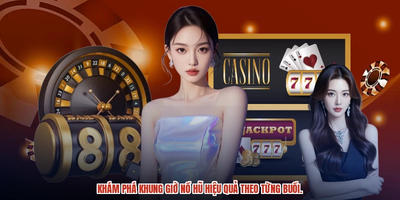 Khám phá khung giờ nổ hũ hiệu quả theo từng buổi.