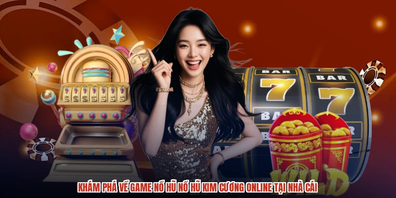 Khám phá về game nổ hũ nổ hũ kim cương online tại nhà cái