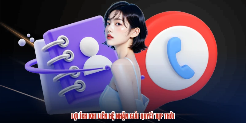 Lợi ích khi liên hệ nhận giải quyết kịp thời Lợi ích khi liên hệ nhận giải quyết kịp thời