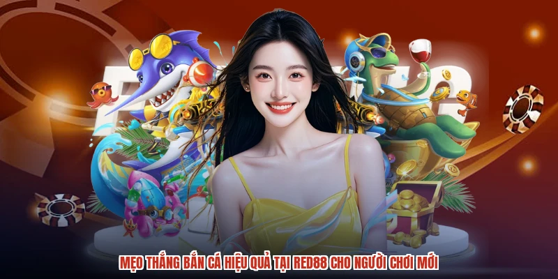 Mẹo Thắng Bắn Cá Hiệu Quả Tại RED88 Cho Người Chơi Mới