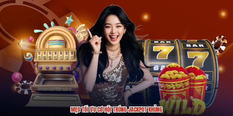 Mẹo tối ưu cơ hội trúng jackpot khủng