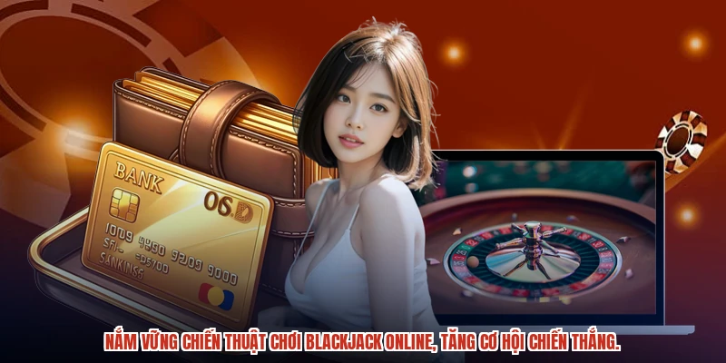 Nắm vững chiến thuật chơi Blackjack online, tăng cơ hội chiến thắng.