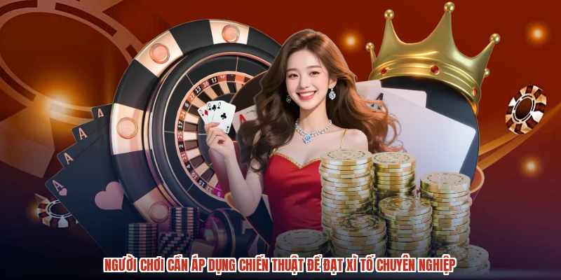 Người chơi cần áp dụng chiến thuật để đạt xì tố chuyên nghiệp