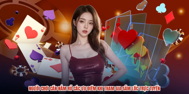 Người chơi cần nắm rõ các ưu điểm khi tham gia sâm lốc trực tuyến