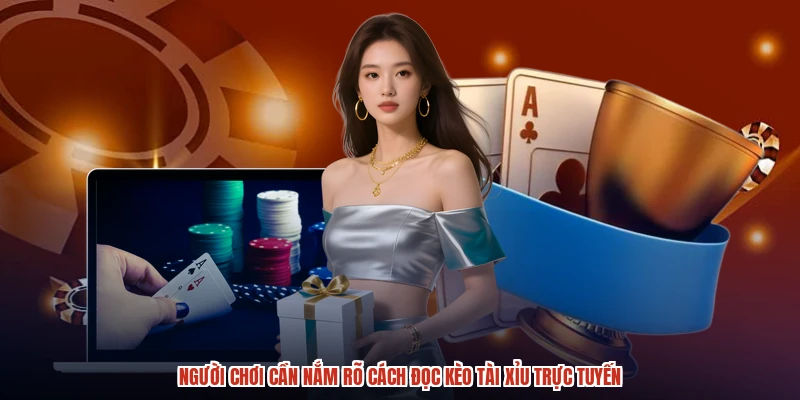Người chơi cần nắm rõ cách đọc kèo tài xỉu trực tuyến
