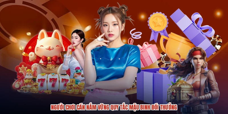 Người chơi cần nắm vững quy tắc mậu binh đổi thưởng