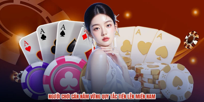 Người chơi cần nắm vững quy tắc tiến lên miền nam