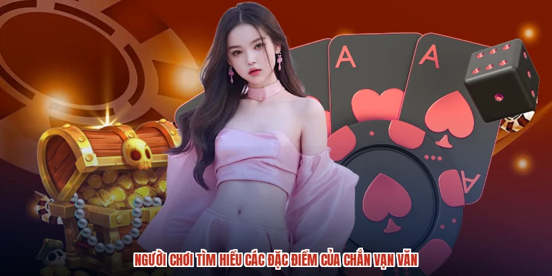 Người chơi tìm hiểu các đặc điểm của chắn vạn văn