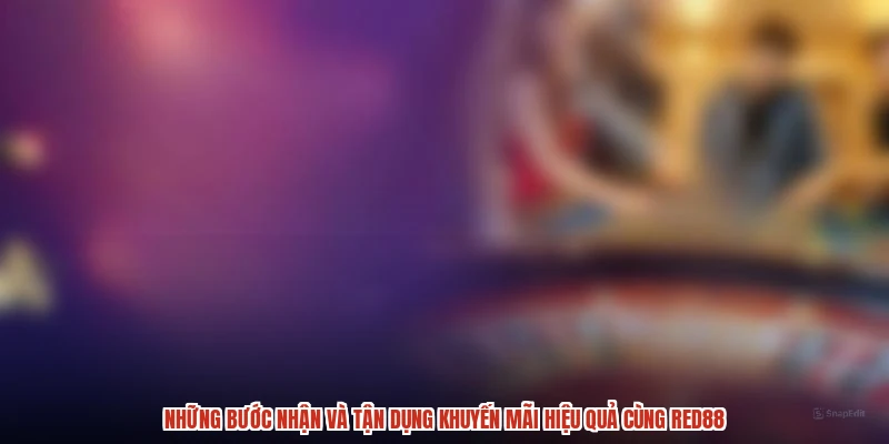 Những bước nhận và tận dụng khuyến mãi hiệu quả cùng RED88