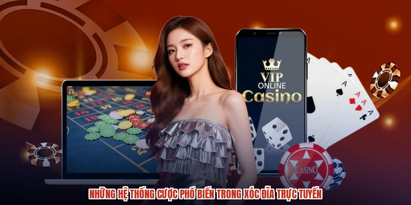 Những hệ thống cược phổ biến trong Xóc đĩa trực tuyến