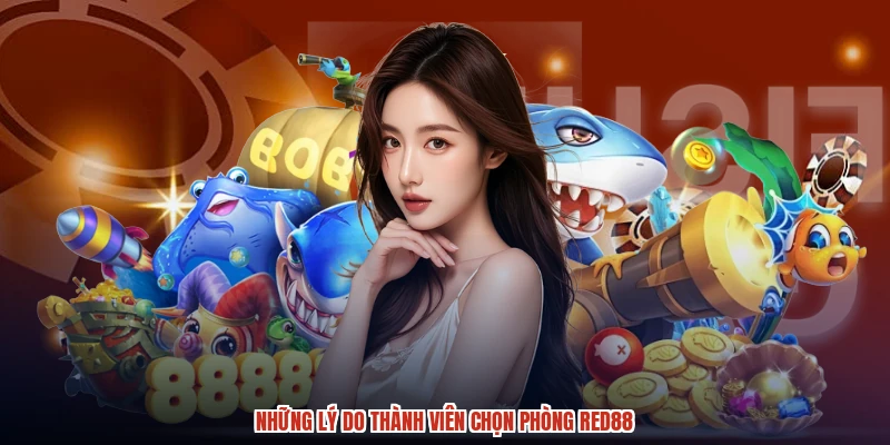 Những lý do thành viên chọn phòng RED88