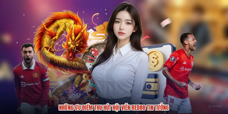 Những ưu điểm thu hút hội viên RED88 tin tưởng Những ưu điểm thu hút hội viên RED88 tin tưởng