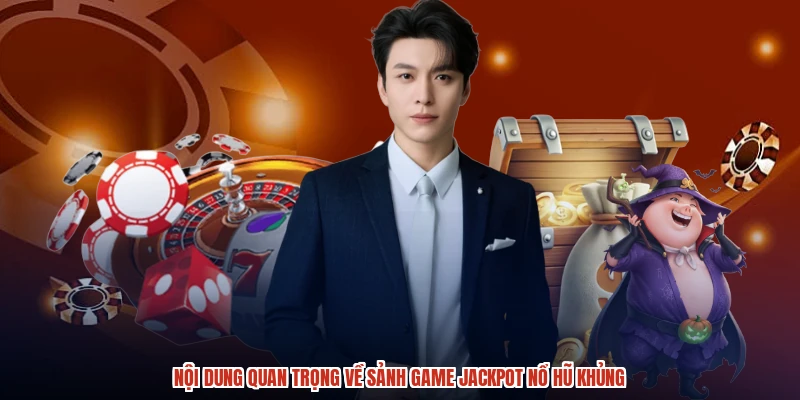 Nội dung quan trọng về sảnh game jackpot nổ hũ khủng