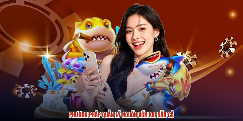 Phương pháp quản lý nguồn vốn khi săn cá
