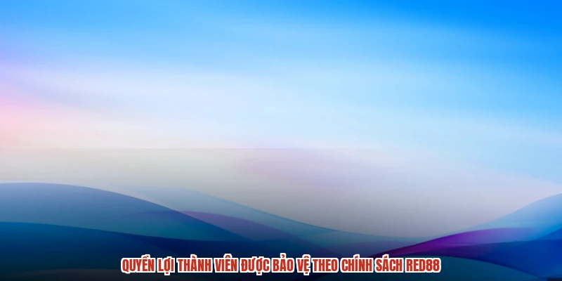 Quyền lợi thành viên được bảo vệ theo chính sách RED88 Quyền lợi thành viên được bảo vệ theo chính sách RED88
