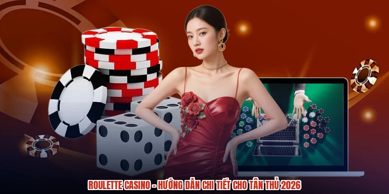 Roulette casino - Hướng Dẫn Chi Tiết Cho Tân Thủ 2026