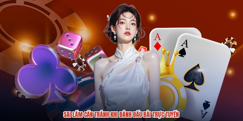 Sai lầm cần tránh khi đánh đấu bài trực tuyến