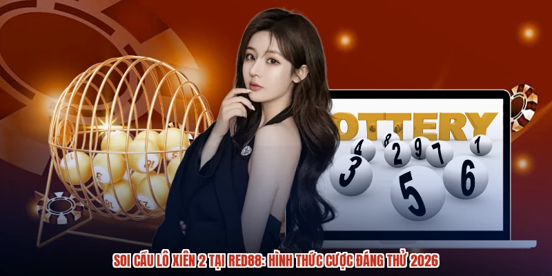 Soi Cầu Lô Xiên 2 Tại RED88: Hình Thức Cược Đáng Thử 2026