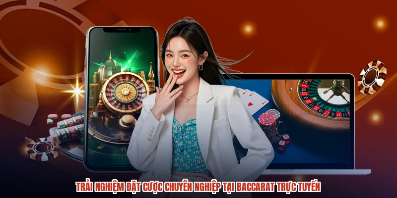 Trải nghiệm đặt cược chuyên nghiệp tại Baccarat trực tuyến