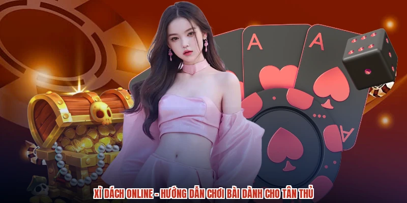 Xì Dách Online - Hướng Dẫn Chơi Bài Dành Cho Tân Thủ